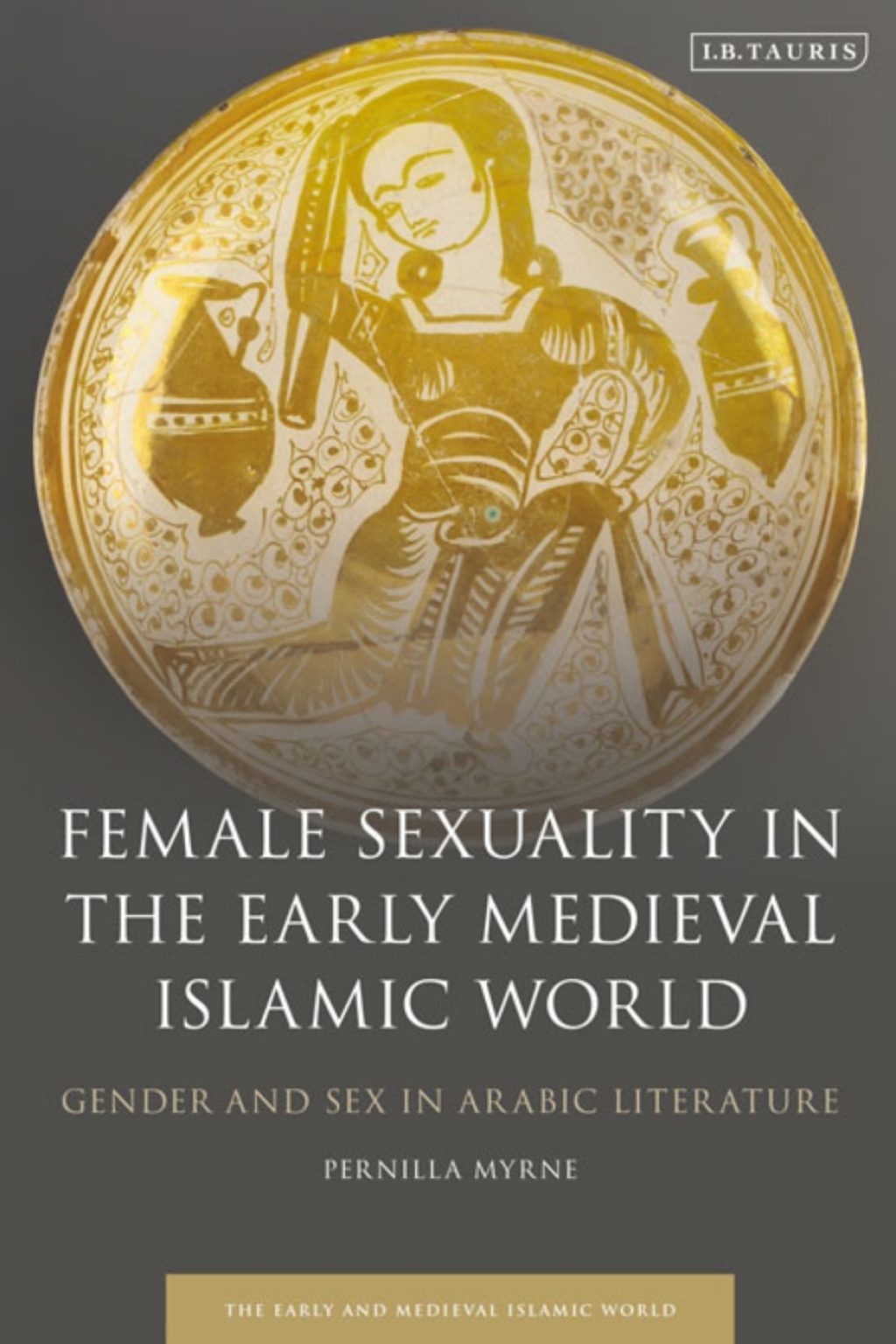 Female Sexuality in the Early Medieval Islamic World Gender and Sex in Arabic Literature 1st Edition