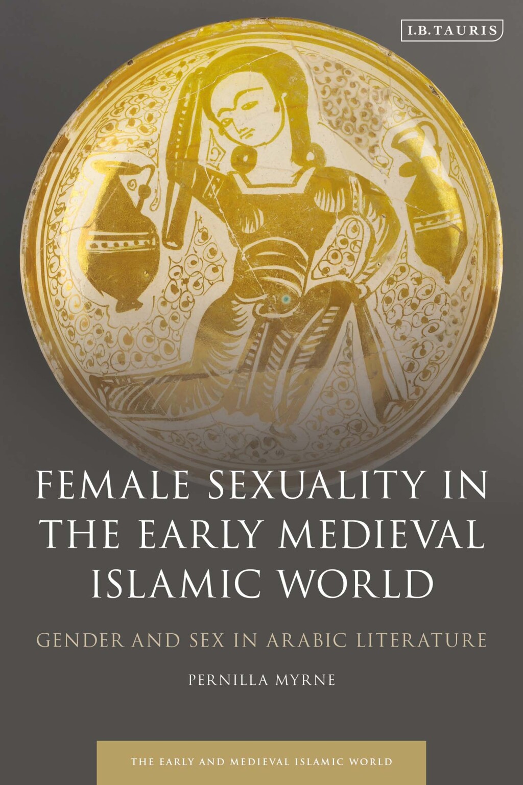 Female Sexuality in the Early Medieval Islamic World Gender and Sex in Arabic Literature 1st Edition