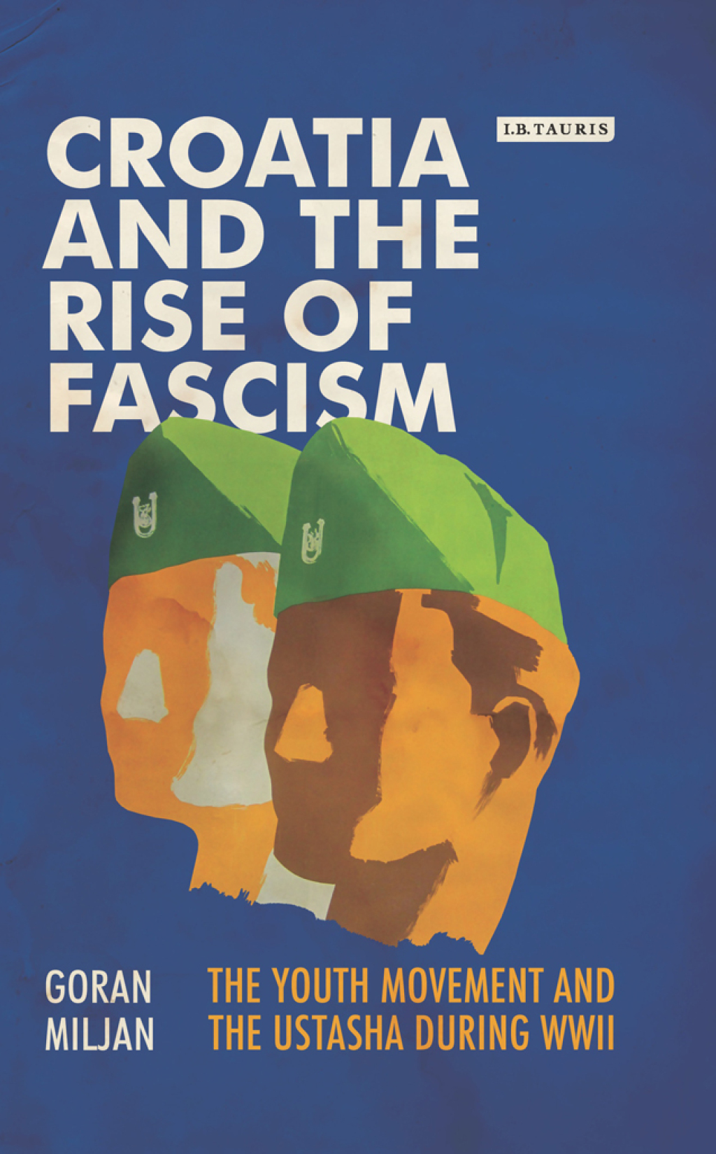 Croatia and the Rise of Fascism The Youth Movement and the Ustasha During WWII 1st Edition