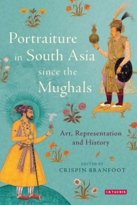 Cover image: Portraiture in South Asia since the Mughals 1st edition 9781780767246