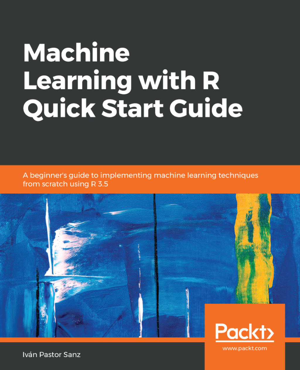 Machine Learning with R Quick Start Guide A beginner’s guide to implementing machine learning techniques from scratch using R 3.5 1st Edition
