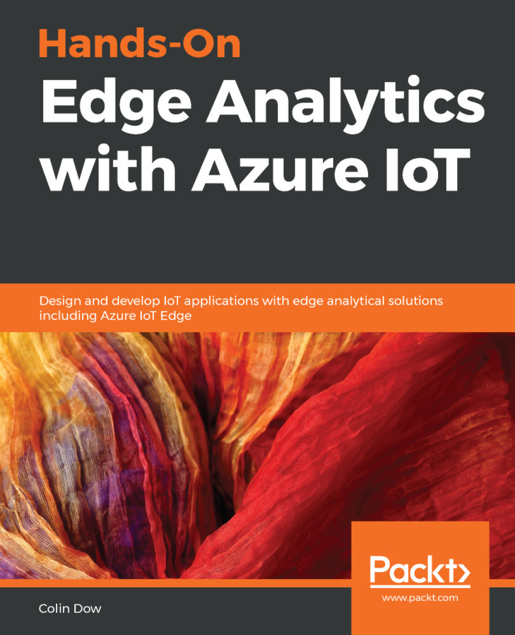 Hands-On Edge Analytics with Azure IoT Design and develop IoT applications with edge analytical solutions including Azure IoT Edge 1st Edition