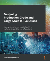 Cover image: Designing Production-Grade and Large-Scale IoT Solutions 1st edition 9781838829254