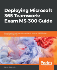 表紙画像: Deploying Microsoft 365 Teamwork: Exam MS-300 Guide 1st edition 9781838987732