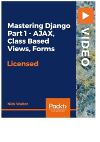 Cover image: Mastering Django Part 1 - AJAX, Class Based Views, Forms 1st edition 9781838987756