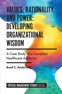 Cover image: Values, Rationality, and Power: Developing Organizational Wisdom 9781838679422