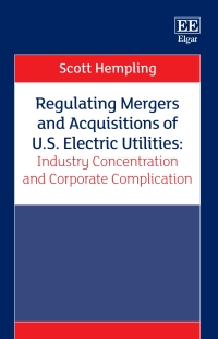 Omslagafbeelding: Regulating Mergers and Acquisitions of U.S. Electric Utilities: Industry Concentration and Corporate Complication 1st edition 9781839109454