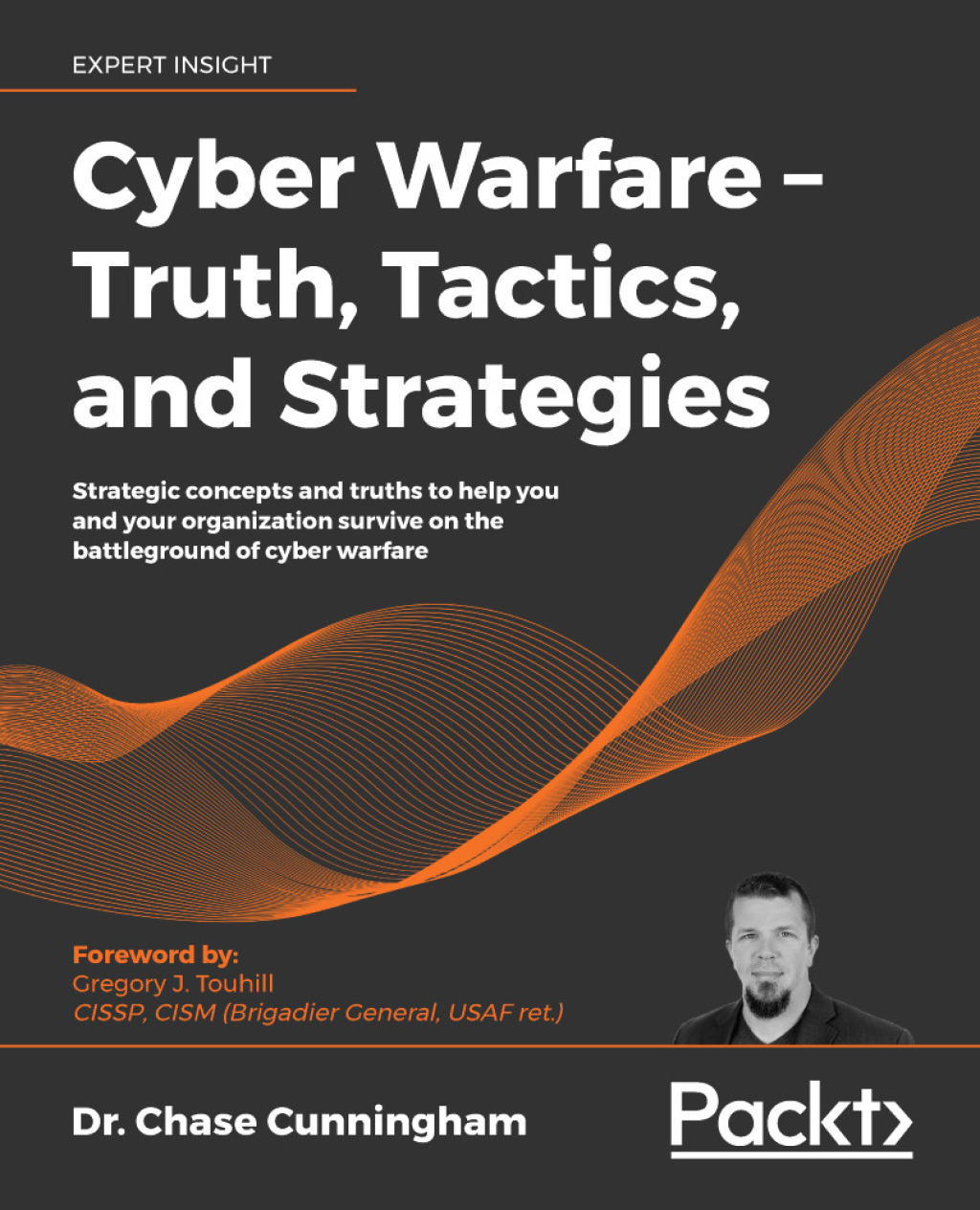 Cyber Warfare – Truth, Tactics, and Strategies Strategic concepts and truths to help you and your organization survive on the battleground of cyber warfare 1st Edition