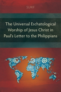 Cover image: The Universal Eschatological Worship of Jesus Christ in Paul’s Letter to the Philippians 9781839734328