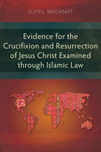 Imagen de portada: Evidence for the Crucifixion and Resurrection of Jesus Christ Examined through Islamic Law 9781839737909