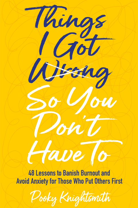 Things I Got Wrong So You Don't Have To : 48 Lessons to Banish Burnout and Avoid Anxiety for Those Who Put Others First - FULL INSTANT DOWNLOAD | PDF DOCX EPUB