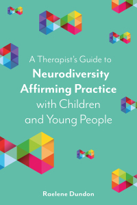 Cover image: A Therapist’s Guide to Neurodiversity Affirming Practice with Children and Young People 9781839975851