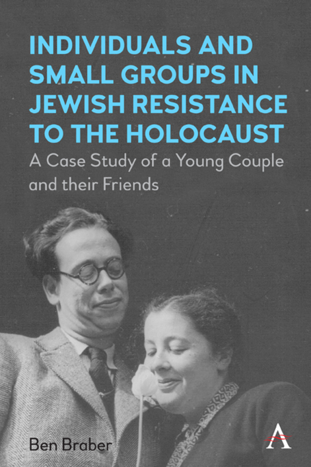 Individuals and Small Groups in Jewish Resistance to the Holocaust A Case Study of a Young Couple and their Friends