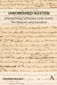 Cover image: Unfinished Austen: Interpreting "Catharine", "Lady Susan", "The Watsons" and "Sanditon" 9781839986024