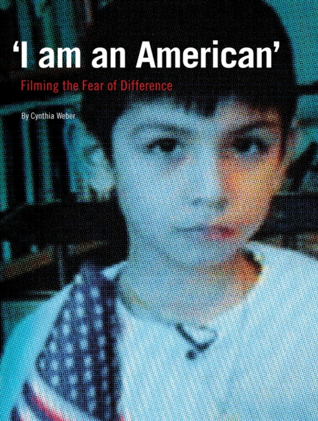 ‘I am an American’ Filming the Fear of Difference 1st Edition