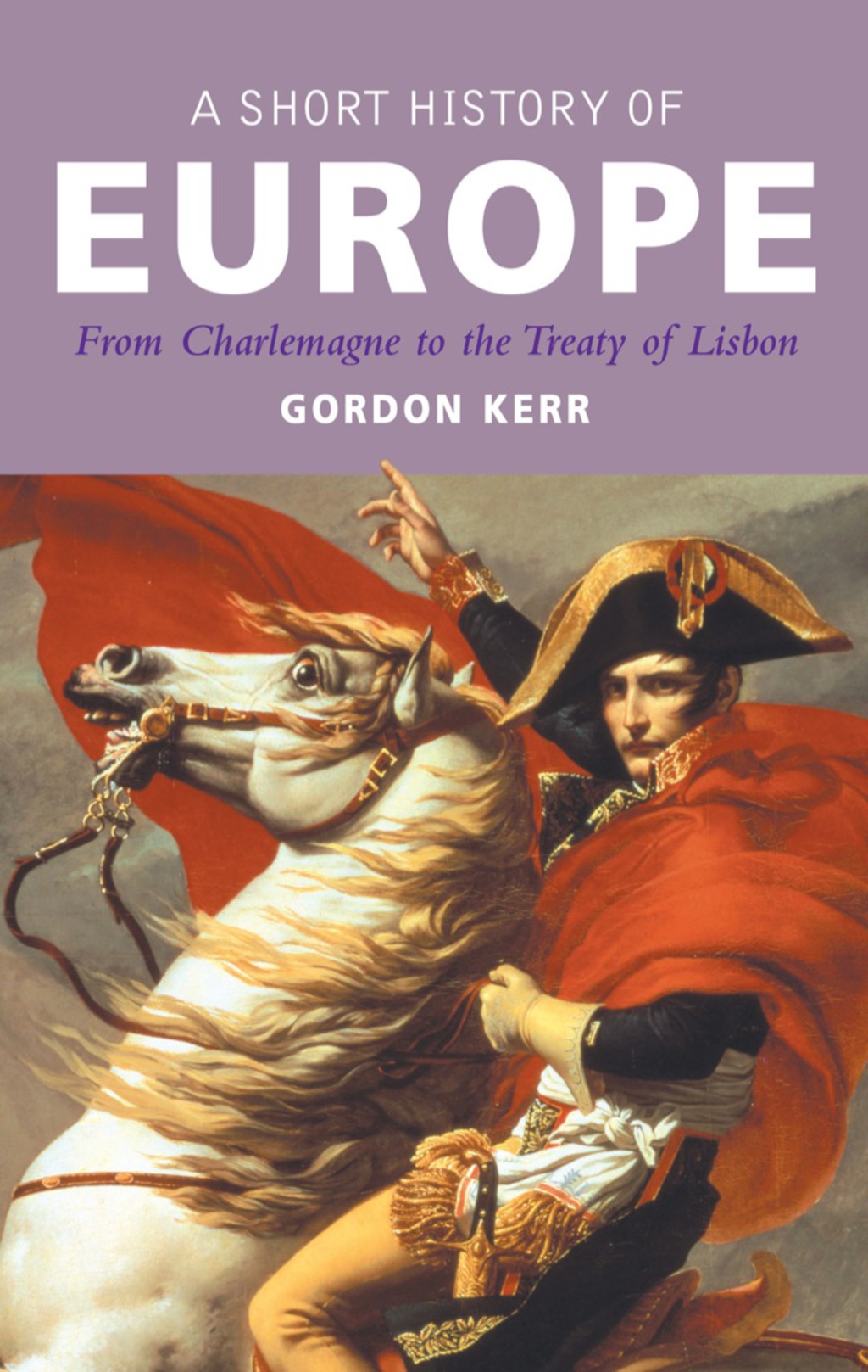 A Short History of Europe From Charlemagne to the Treaty of Lisbon 1st Edition