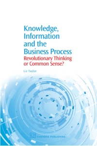 Titelbild: Knowledge, Information and the Business Process: Revolutionary Thinking or Common Sense? 9781843341055