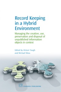 Cover image: Record Keeping in a Hybrid Environment: Managing the Creation, Use, Preservation and Disposal of Unpublished Information Objects in Context 9781843341864