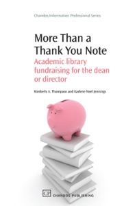 Imagen de portada: More Than a Thank You Note: Academic Library Fundraising for the Dean or Director 9781843344445