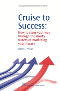 Cover image: Cruise to Success: How to Steer Your Way through the Murky Waters of Marketing Your Library 9781843344834