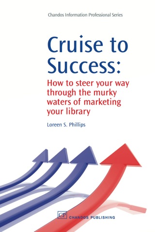 Cover image: Cruise to Success: How to Steer Your Way through the Murky Waters of Marketing Your Library 9781843344834