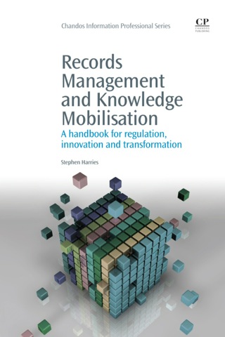 Cover image: Records Management and Knowledge Mobilisation: A Handbook for Regulation, Innovation and Transformation 9781843346531
