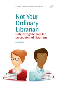 Imagen de portada: Not Your Ordinary Librarian: Debunking the Popular Perceptions of Librarians 9781843346708