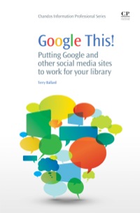 Cover image: Google This!: Putting Google and Other Social Media Sites to Work for Your Library 9781843346777