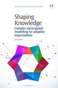 Cover image: Shaping Knowledge: Complex Socio-Spatial Modelling for Adaptive Organizations 9781843347514