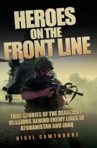 Cover image: Heroes on the Frontline - True Stories of the Deadliest Missions Behind the Enemy Lines in Afghanistan and Iraq 9781843582908
