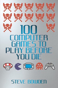 Cover image: 100 Computer Games to Play Before You Die 9781843583097