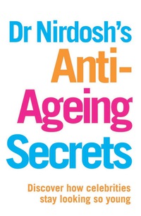 Cover image: Dr Nirdosh's Anti-Ageing Secrets: Discover How Celebrities Stay Looking So Young 9781844549481