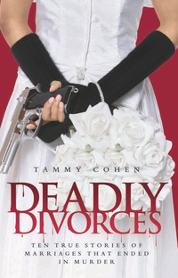 Imagen de portada: Deadly Divorces: Twelve True Stories of Marriages That Ended in Murder 9781844544257