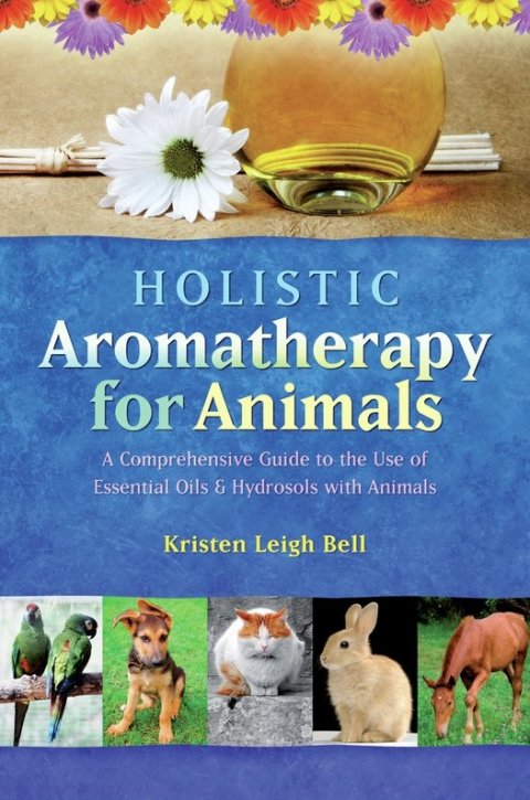 Holistic Aromatherapy for Animals: A Comprehensive Guide to the Use of Essential Oils & Hydrosols with Animals - FULL INSTANT DOWNLOAD | PDF DOCX EPUB