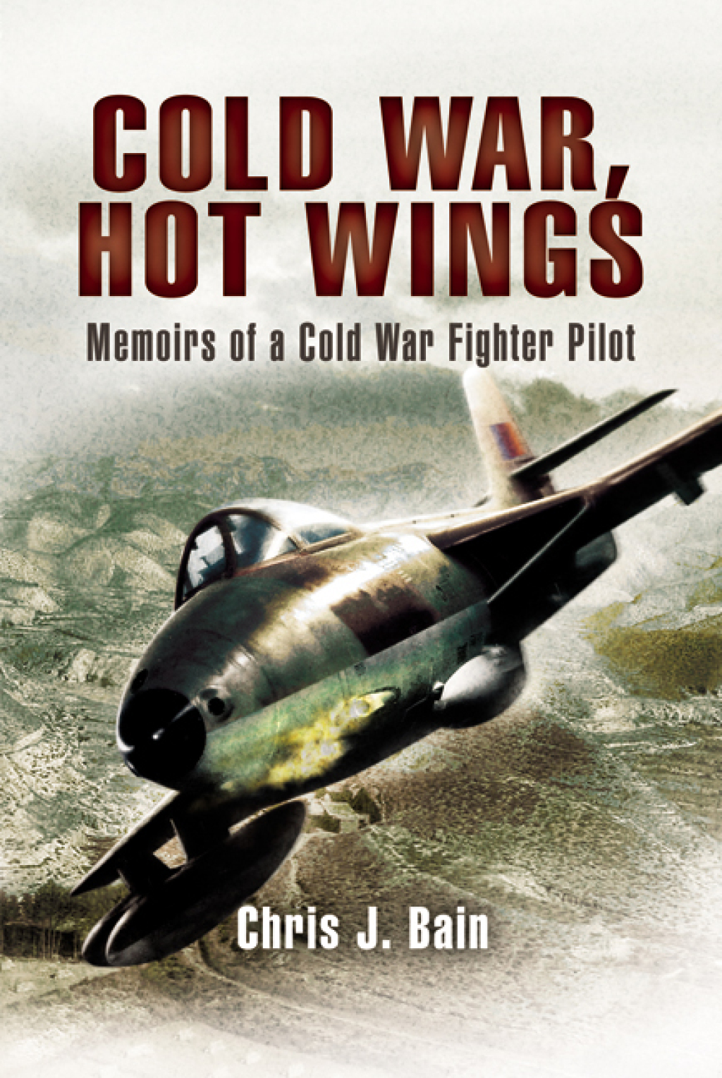 Cold War, Hot Wings Memoirs of a Cold War Fighter Pilot, 1962–1994