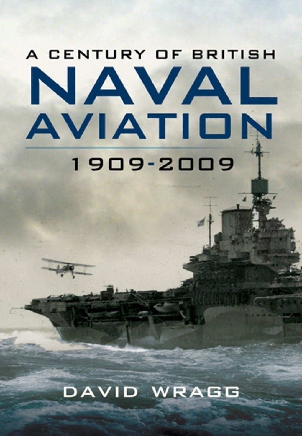 A Century of Naval Aviation, 1909–2009 The Evolution of Ships and Shipborne Aircraft