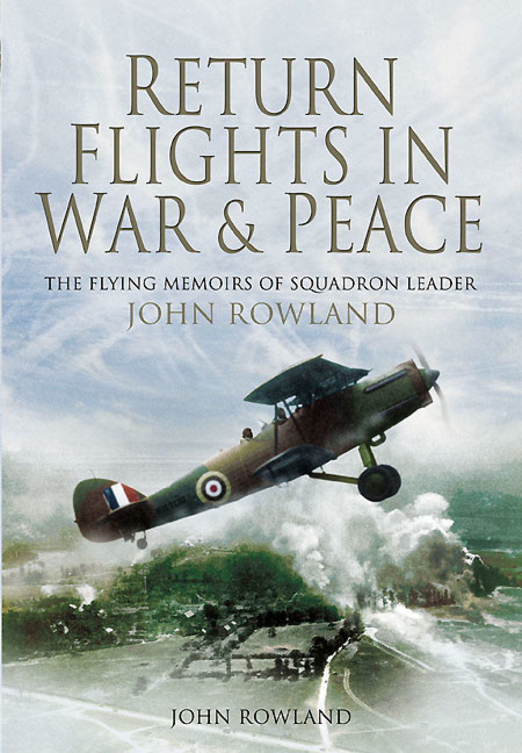 Return Flights in War & Peace The Flying Memoirs of Squadron Leader John Rowland