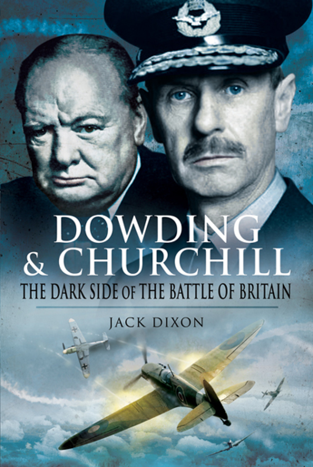 Dowding & Churchill The Dark Side of the Battle of Britain