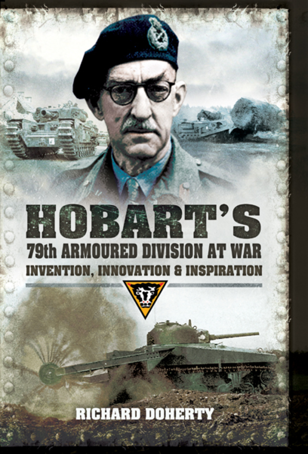 Hobart’s 79th Armoured Division at War Invention, Innovation & Inspiration
