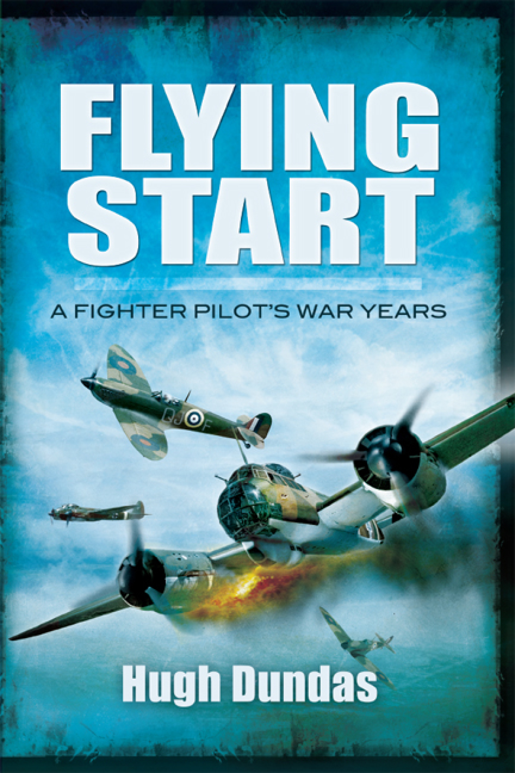 Flying Start A Fighter Pilot’s War Years