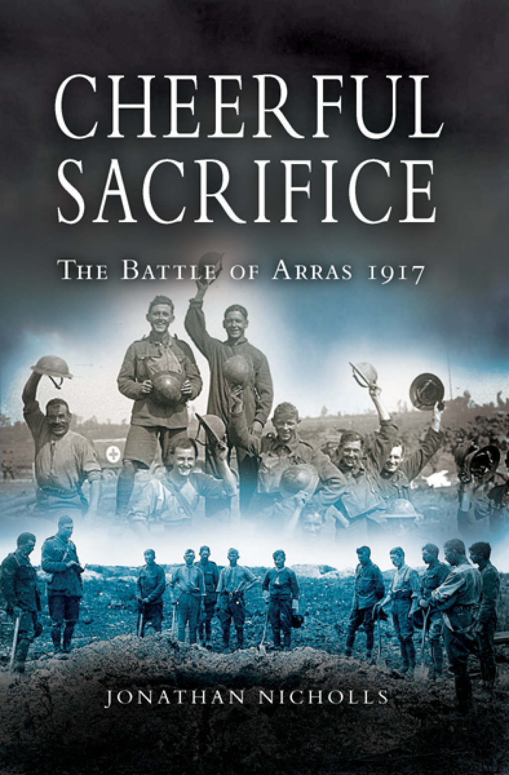 Cheerful Sacrifice The Battle of Arras, 1917