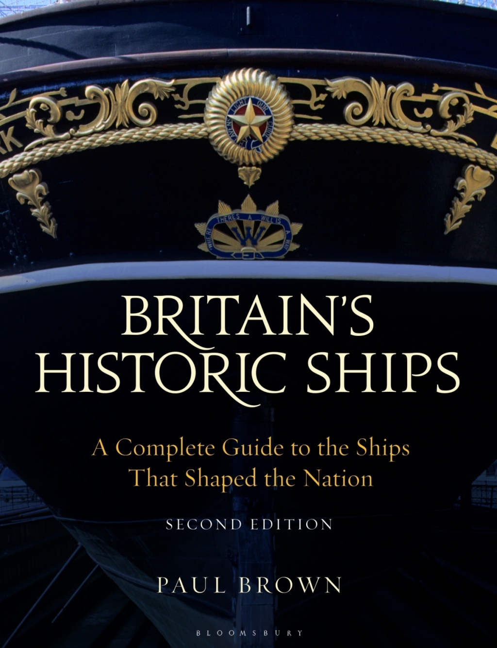 Britain’s Historic Ships A Complete Guide to the Ships that Shaped the Nation 1st Edition