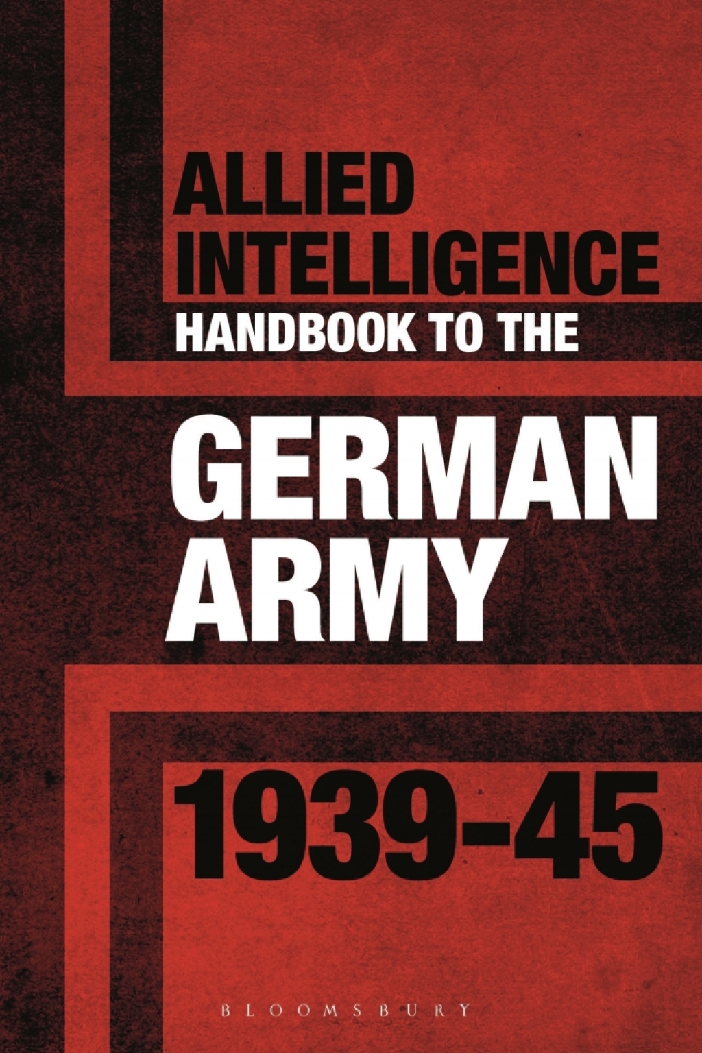 Allied Intelligence Handbook to the German Army 1939–45 1st Edition
