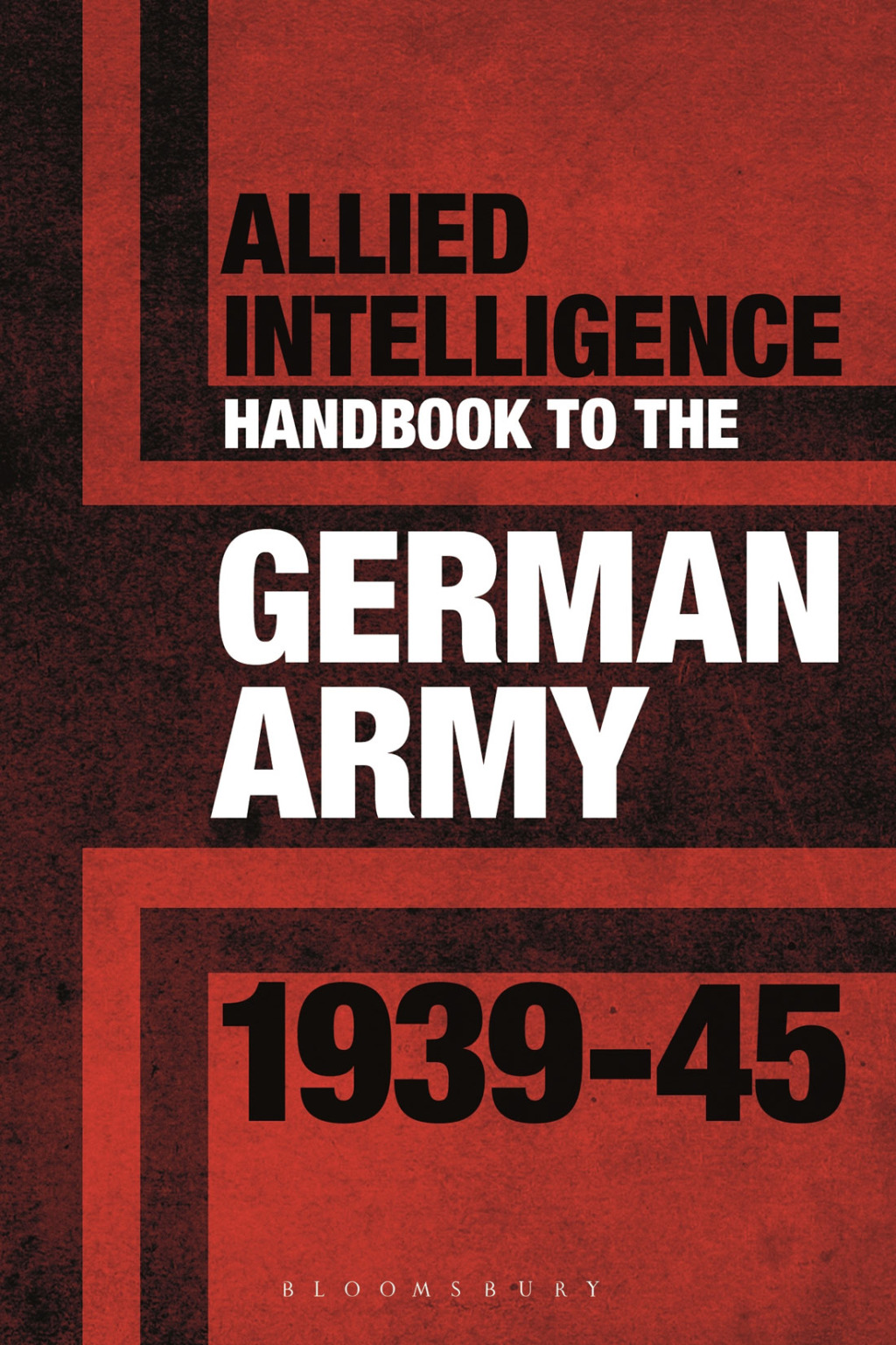 Allied Intelligence Handbook to the German Army 1939–45 1st Edition