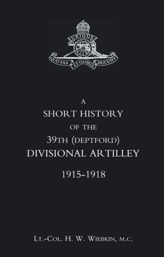 表紙画像: A Short History of the 39th (Deptford) Divisional Artillery: 1915-1918 1st edition 9781845740825