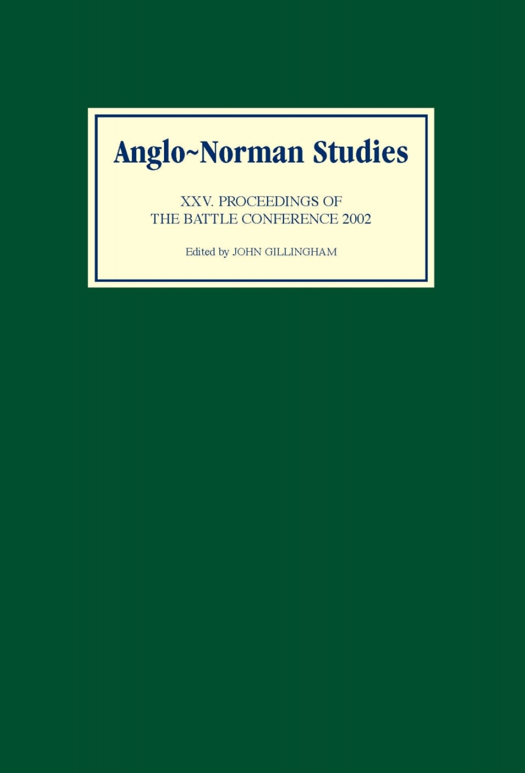 Anglo-Norman Studies XXV Proceedings of the Battle Conference 2002 1st Edition