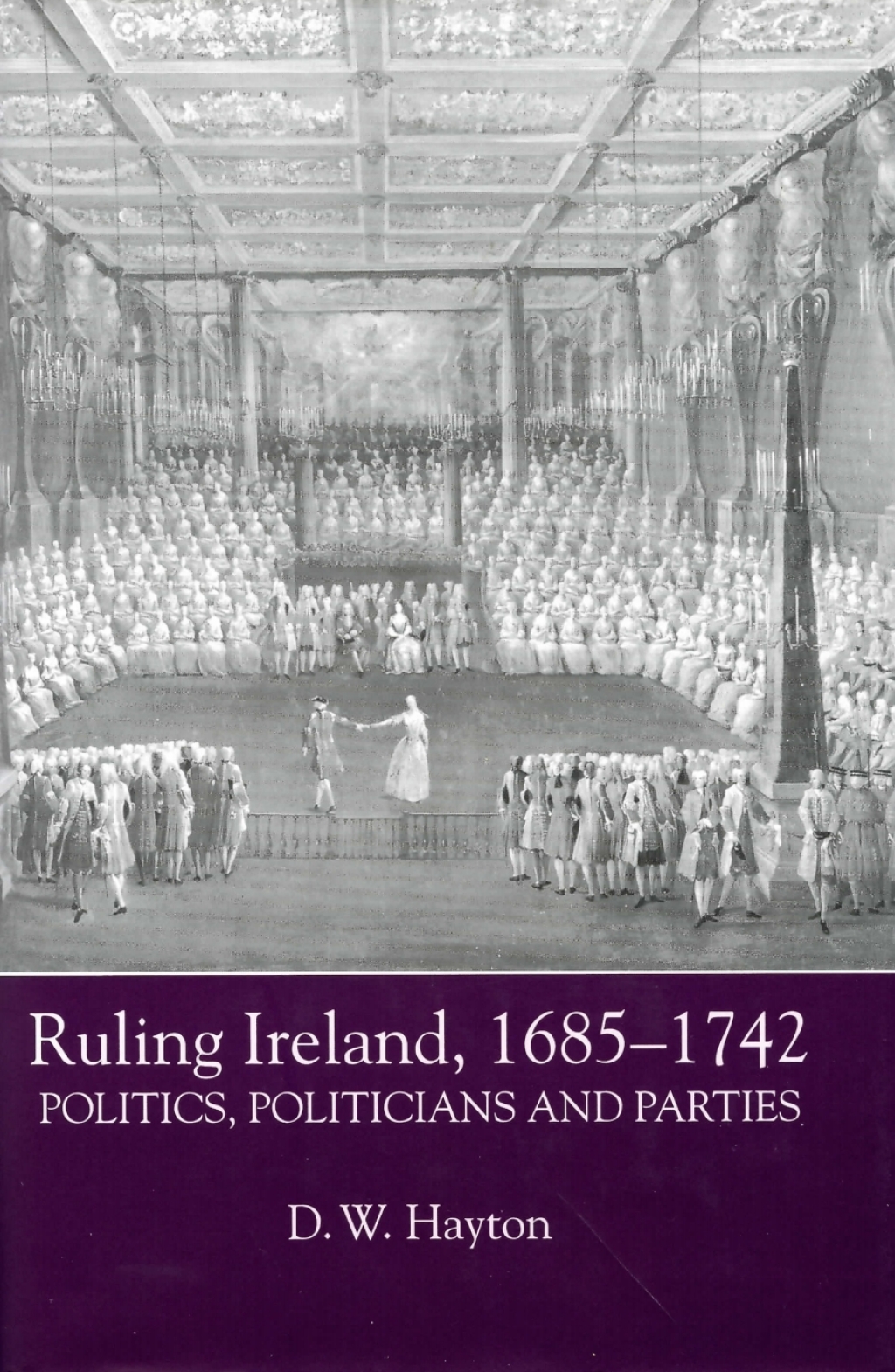 Ruling Ireland, 1685-1742 Politics, Politicians and Parties