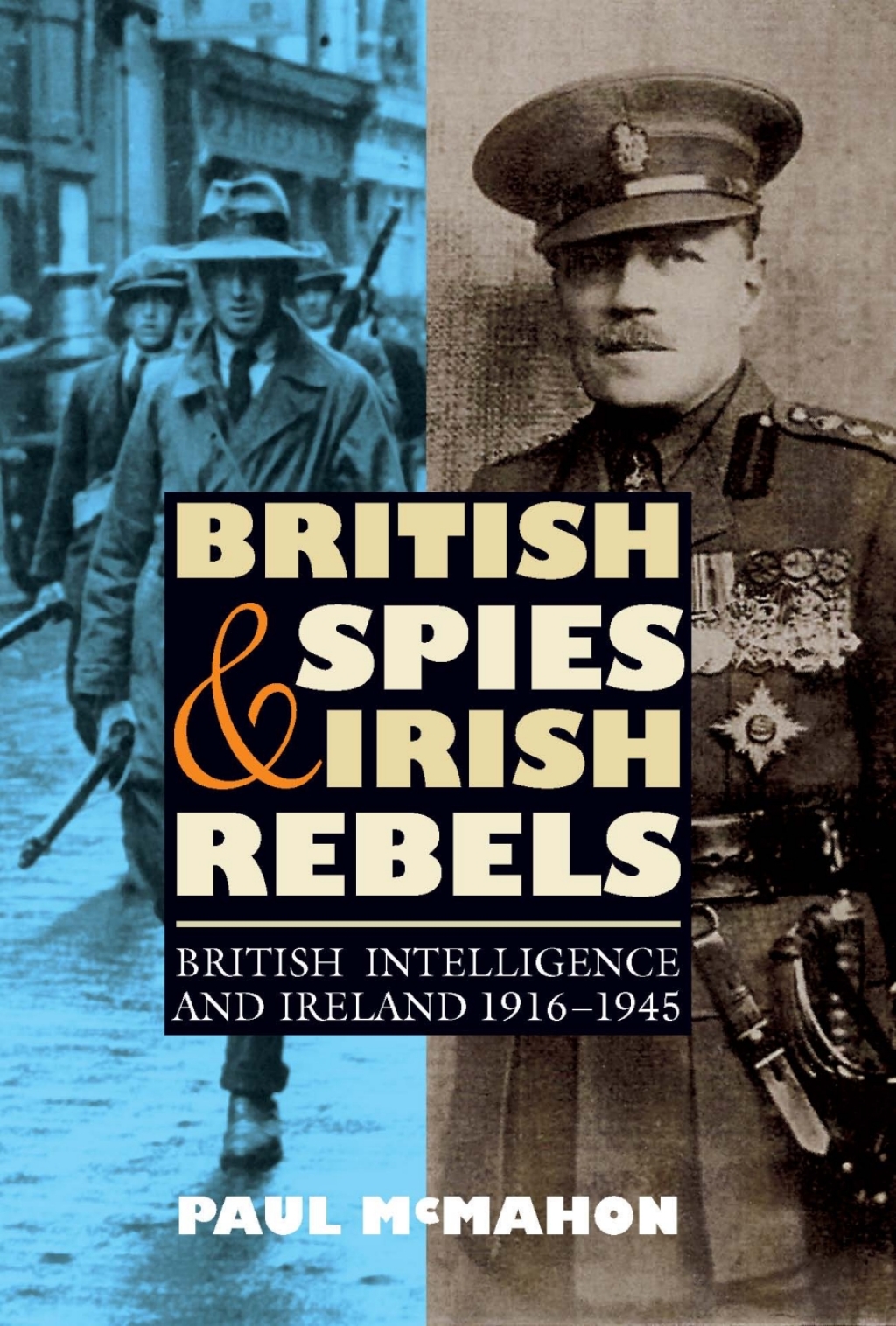 British Spies and Irish Rebels British Intelligence and Ireland, 1916-1945 1st Edition