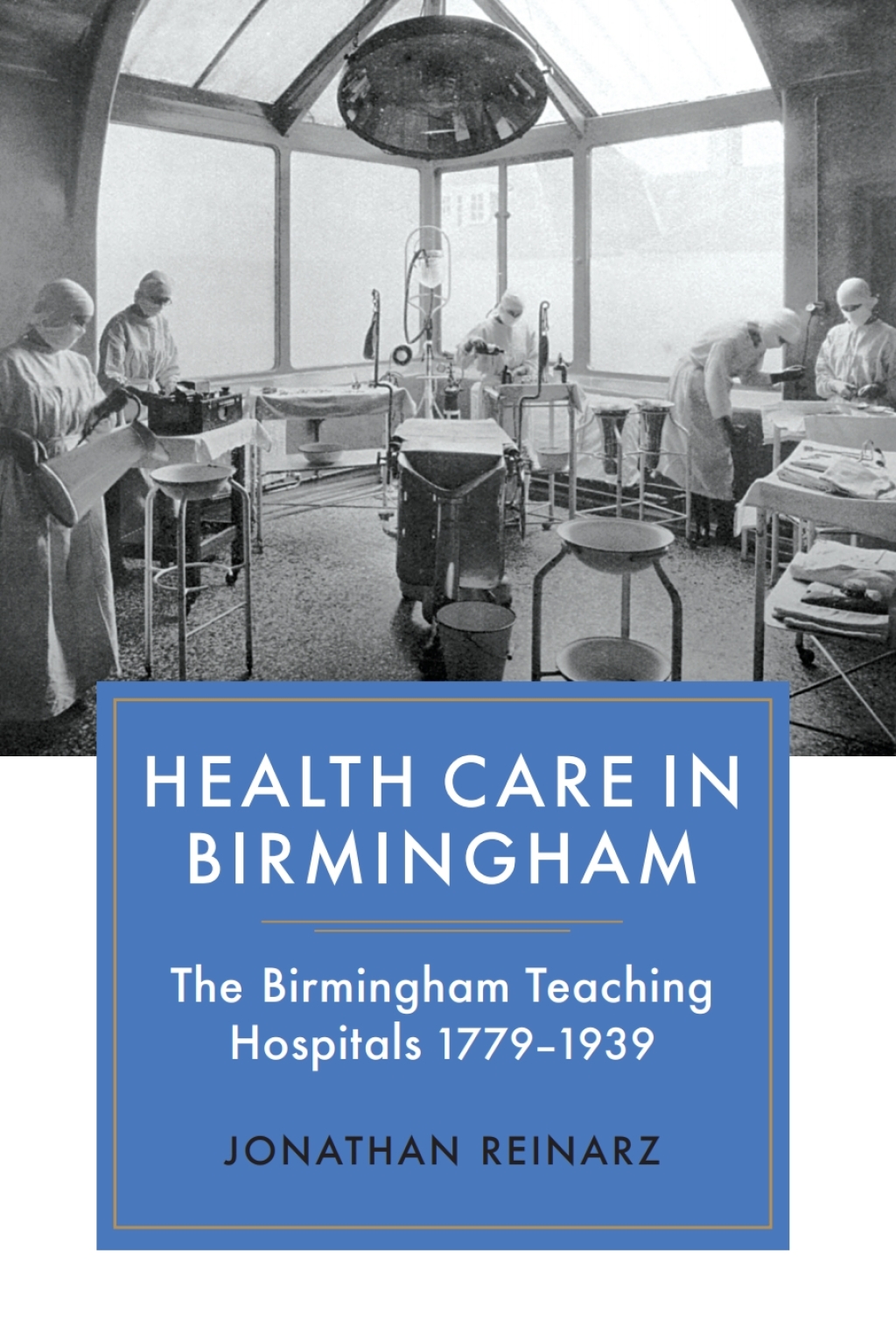 Health Care in Birmingham The Birmingham Teaching Hospitals, 1779-1939 1st Edition
