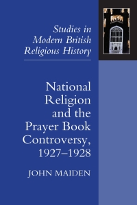 صورة الغلاف: National Religion and the Prayer Book Controversy, 1927-1928 1st edition 9781843835219